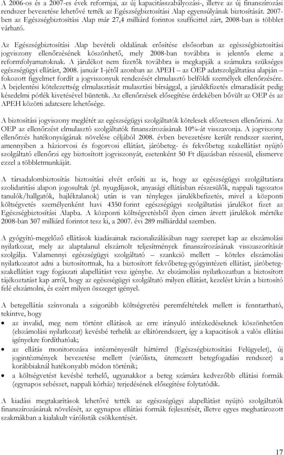 Az Egészségbiztosítási Alap bevételi oldalának erősítése elsősorban az egészségbiztosítási jogviszony ellenőrzésének köszönhető, mely 2008-ban továbbra is jelentős eleme a reformfolyamatoknak.