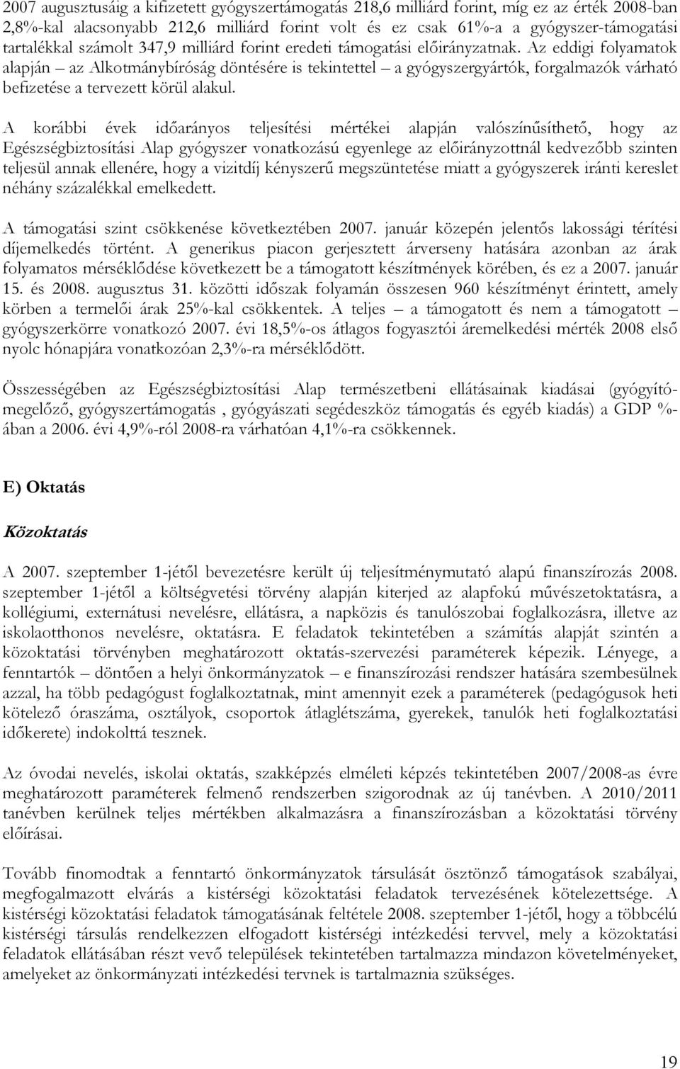 Az eddigi folyamatok alapján az Alkotmánybíróság döntésére is tekintettel a gyógyszergyártók, forgalmazók várható befizetése a tervezett körül alakul.