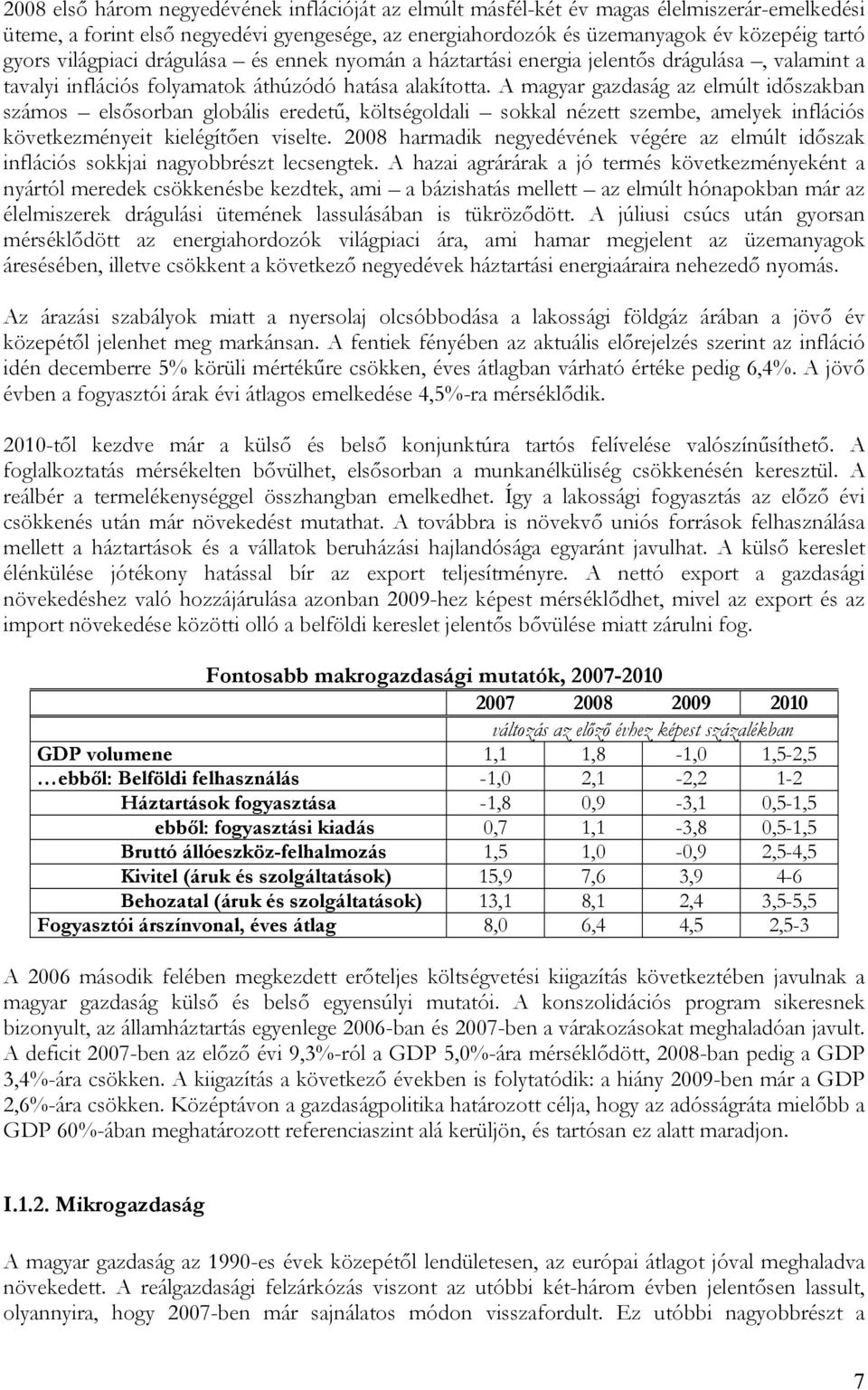 A magyar gazdaság az elmúlt időszakban számos elsősorban globális eredetű, költségoldali sokkal nézett szembe, amelyek inflációs következményeit kielégítően viselte.