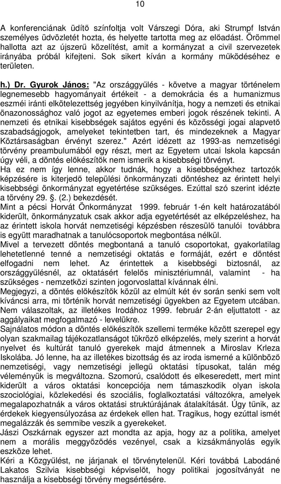 Gyurok János: "Az országgyűlés - követve a magyar történelem legnemesebb hagyományait értékeit - a demokrácia és a humanizmus eszméi iránti elkötelezettség jegyében kinyilvánítja, hogy a nemzeti és