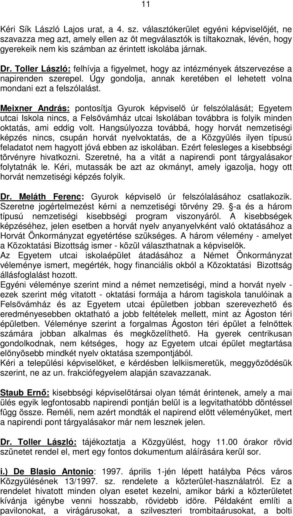Toller László: felhívja a figyelmet, hogy az intézmények átszervezése a napirenden szerepel. Úgy gondolja, annak keretében el lehetett volna mondani ezt a felszólalást.