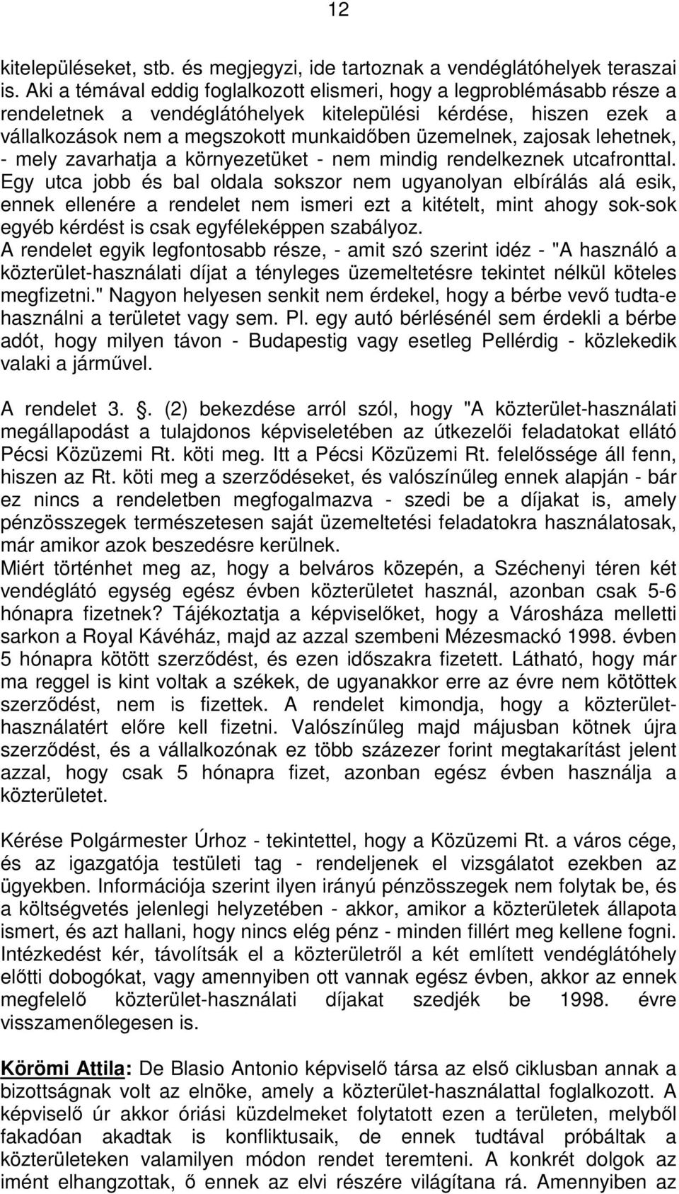 zajosak lehetnek, - mely zavarhatja a környezetüket - nem mindig rendelkeznek utcafronttal.