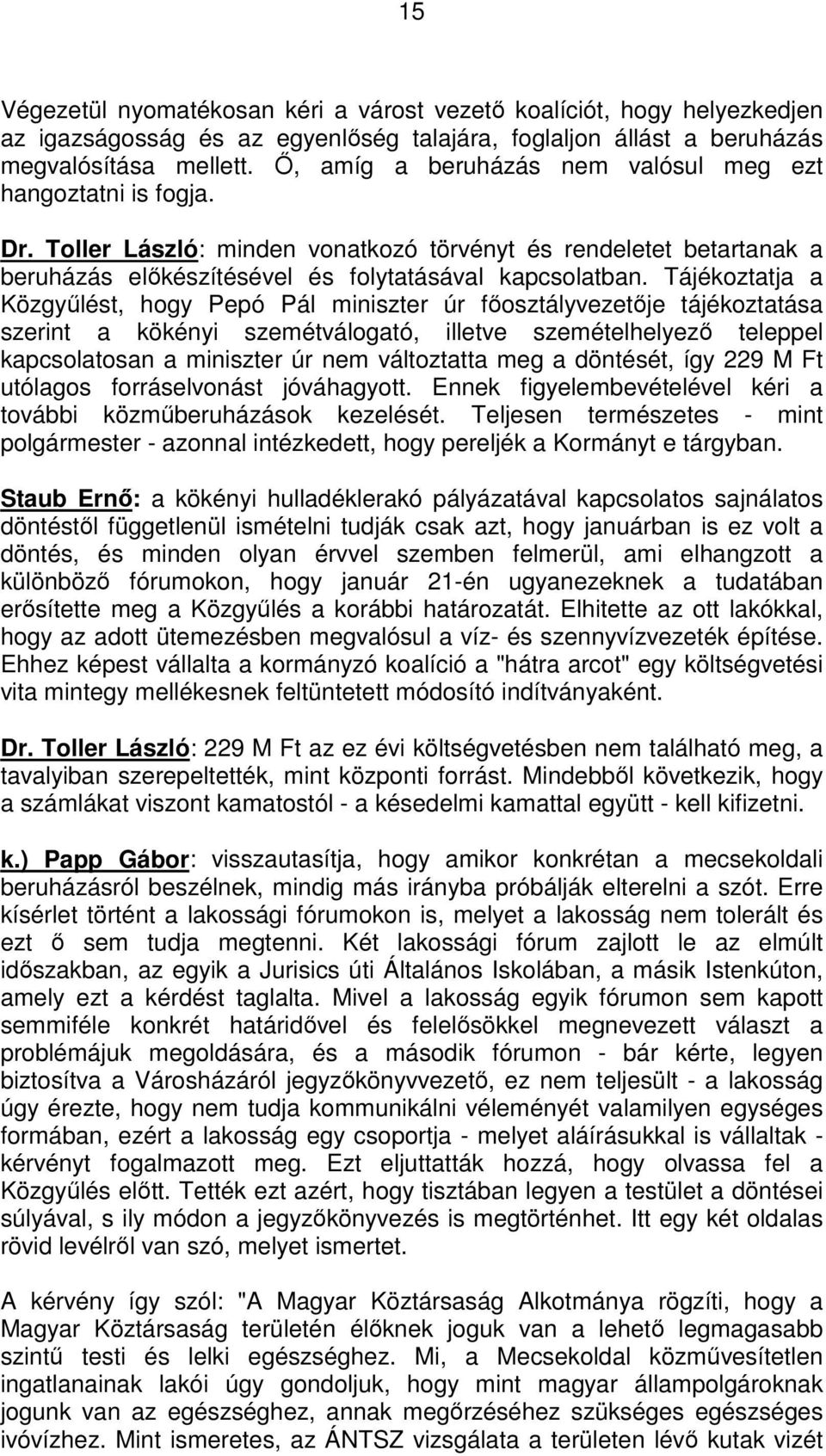 Tájékoztatja a Közgyűlést, hogy Pepó Pál miniszter úr főosztályvezetője tájékoztatása szerint a kökényi szemétválogató, illetve szemételhelyező teleppel kapcsolatosan a miniszter úr nem változtatta