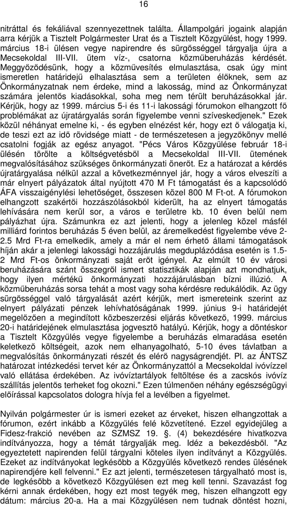 Meggyőződésünk, hogy a közművesítés elmulasztása, csak úgy mint ismeretlen határidejű elhalasztása sem a területen élőknek, sem az Önkormányzatnak nem érdeke, mind a lakosság, mind az Önkormányzat