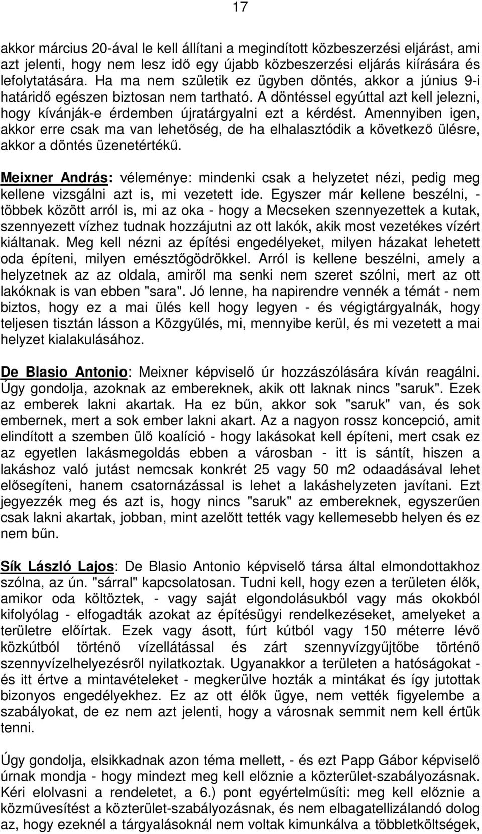 Amennyiben igen, akkor erre csak ma van lehetőség, de ha elhalasztódik a következő ülésre, akkor a döntés üzenetértékű.