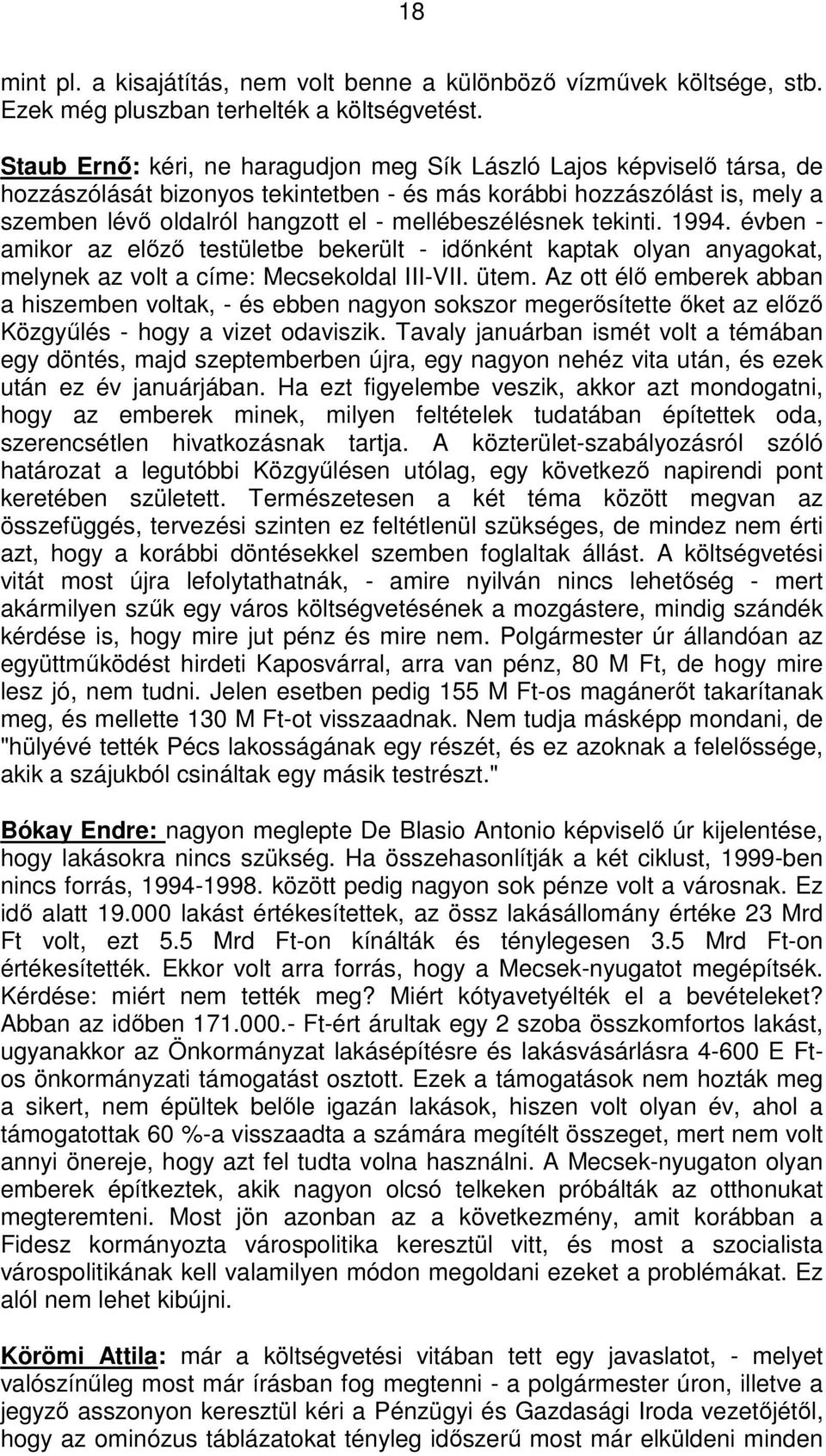 mellébeszélésnek tekinti. 1994. évben - amikor az előző testületbe bekerült - időnként kaptak olyan anyagokat, melynek az volt a címe: Mecsekoldal III-VII. ütem.