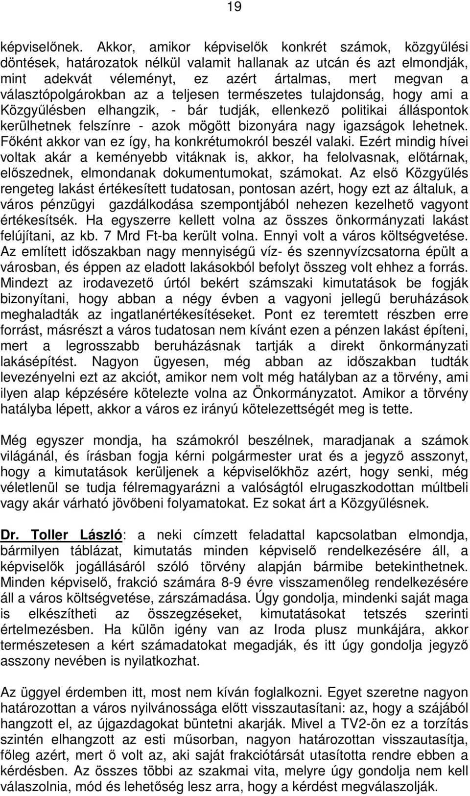 választópolgárokban az a teljesen természetes tulajdonság, hogy ami a Közgyűlésben elhangzik, - bár tudják, ellenkező politikai álláspontok kerülhetnek felszínre - azok mögött bizonyára nagy