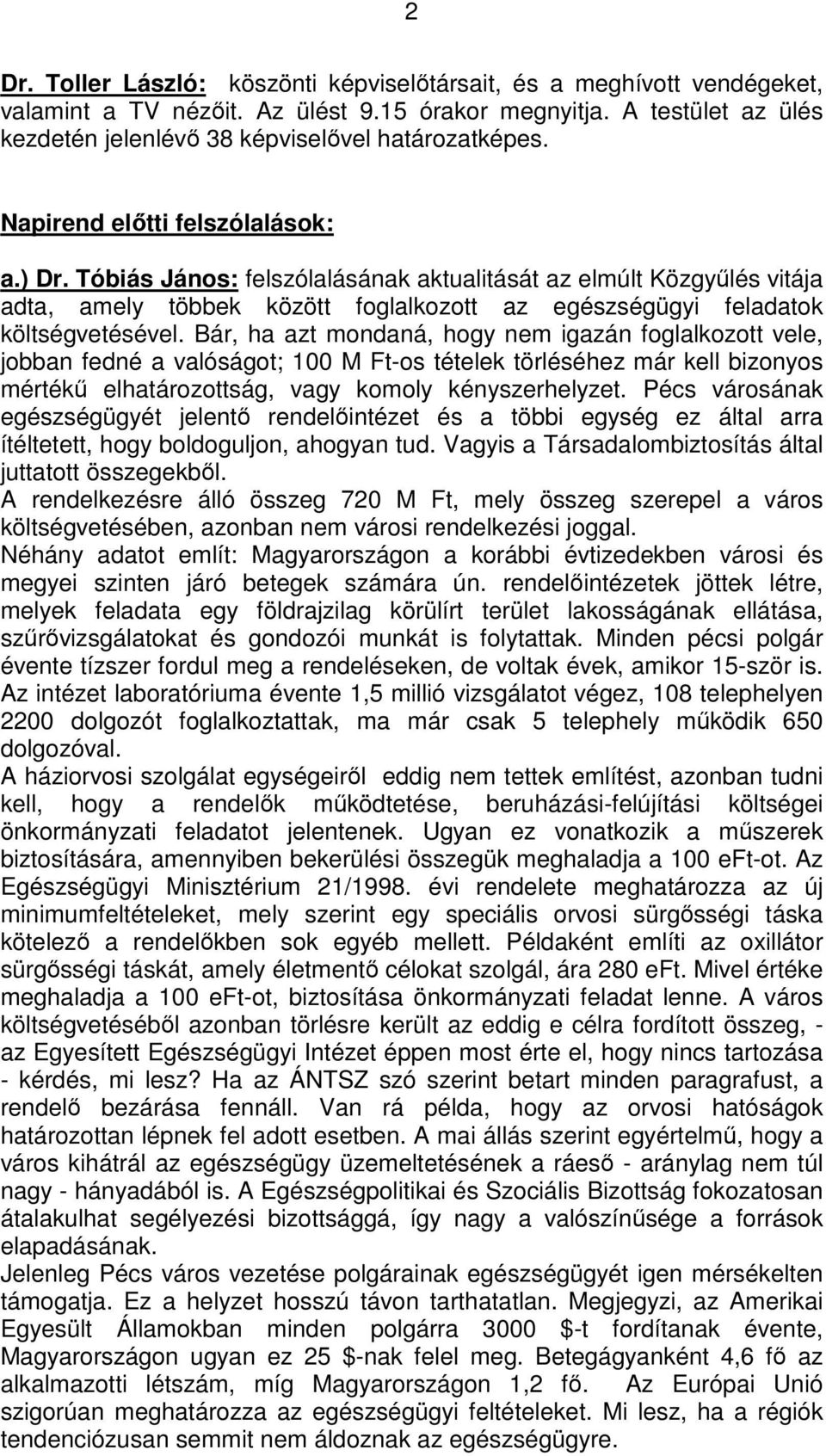 Bár, ha azt mondaná, hogy nem igazán foglalkozott vele, jobban fedné a valóságot; 100 M Ft-os tételek törléséhez már kell bizonyos mértékű elhatározottság, vagy komoly kényszerhelyzet.
