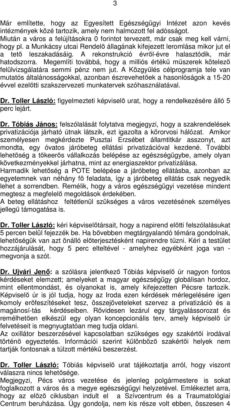A rekonstrukció évről-évre halasztódik, már hatodszorra. Megemlíti továbbá, hogy a milliós értékű műszerek kötelező felülvizsgálatára semmi pénz nem jut.