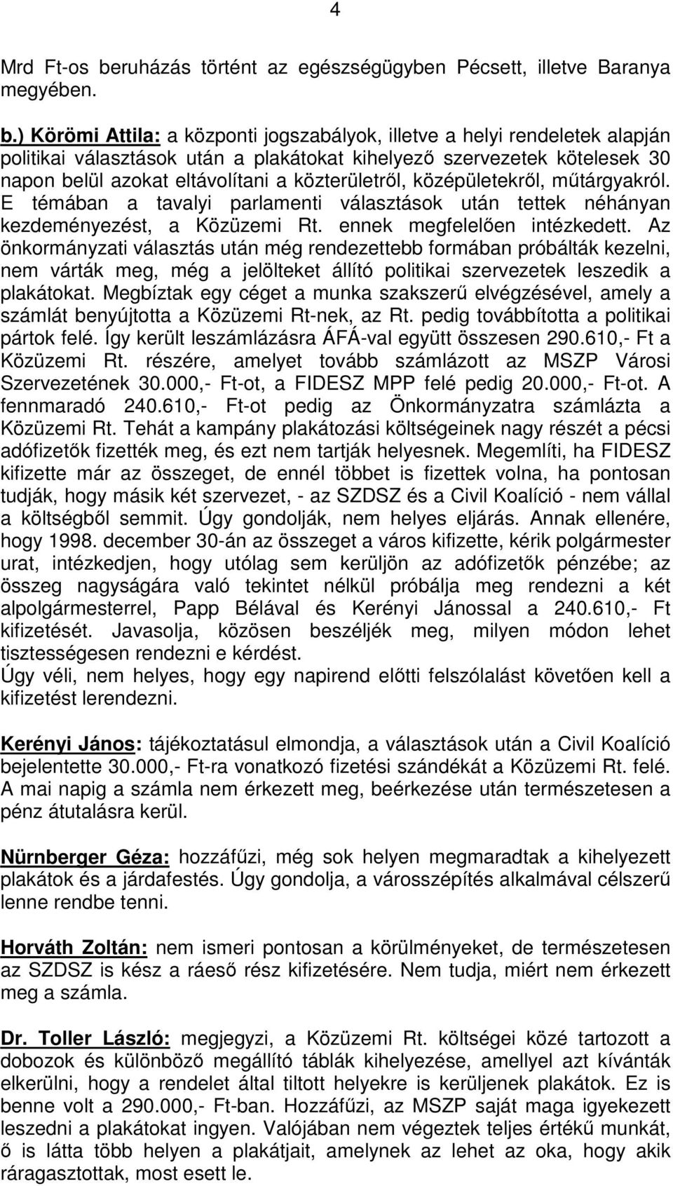 ) Körömi Attila: a központi jogszabályok, illetve a helyi rendeletek alapján politikai választások után a plakátokat kihelyező szervezetek kötelesek 30 napon belül azokat eltávolítani a