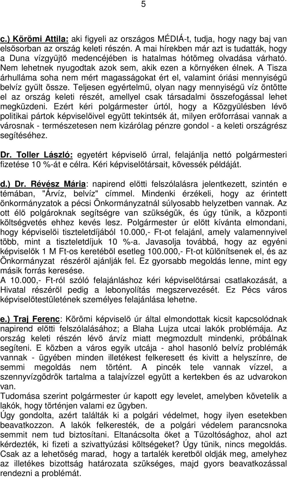 A Tisza árhulláma soha nem mért magasságokat ért el, valamint óriási mennyiségű belvíz gyűlt össze.
