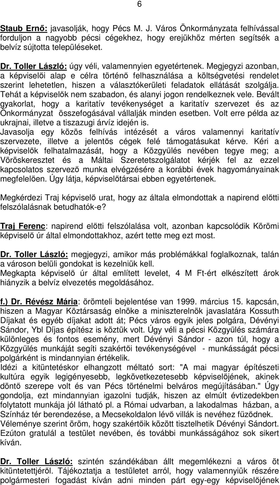 Megjegyzi azonban, a képviselői alap e célra történő felhasználása a költségvetési rendelet szerint lehetetlen, hiszen a választókerületi feladatok ellátását szolgálja.