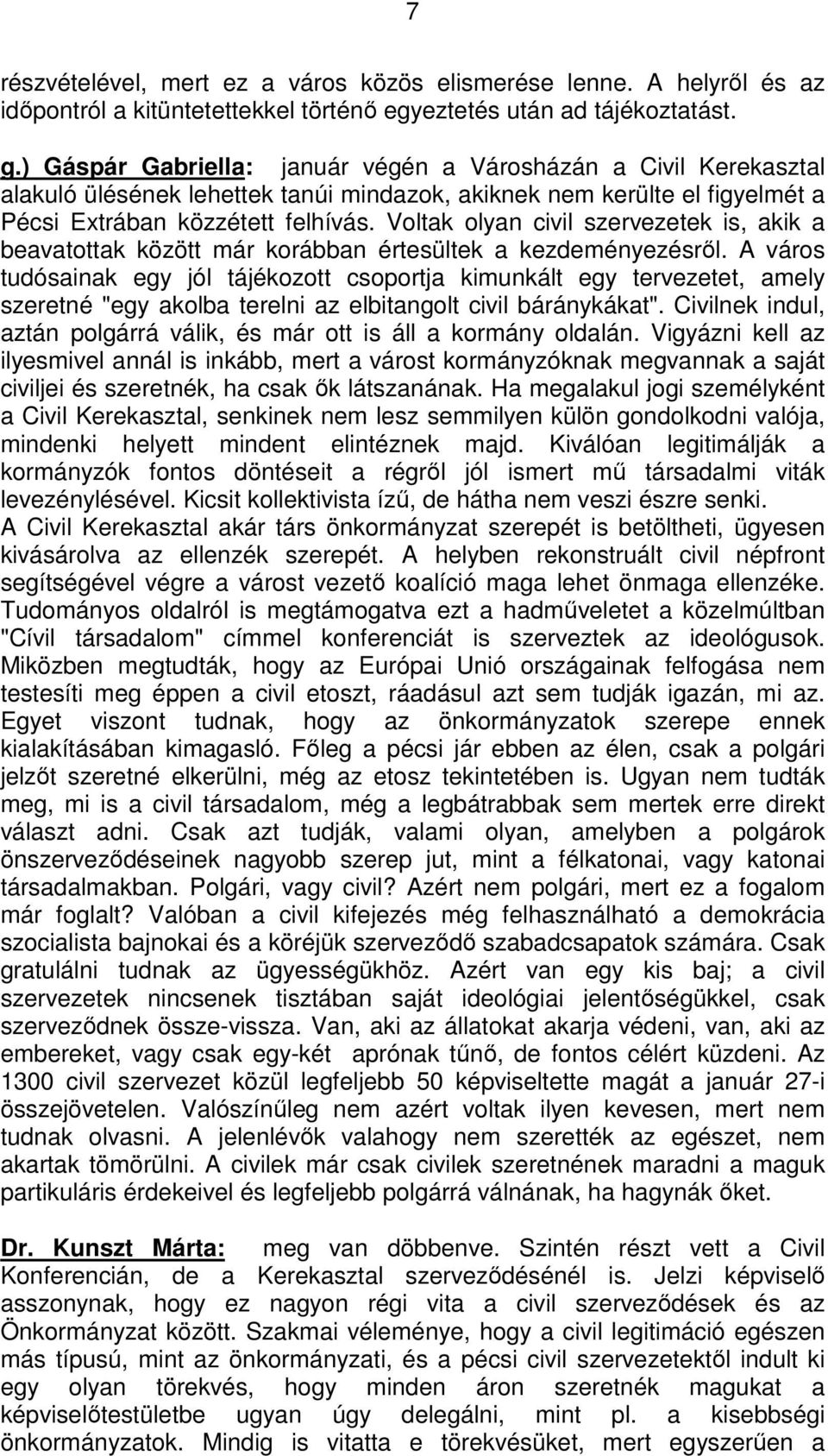 Voltak olyan civil szervezetek is, akik a beavatottak között már korábban értesültek a kezdeményezésről.