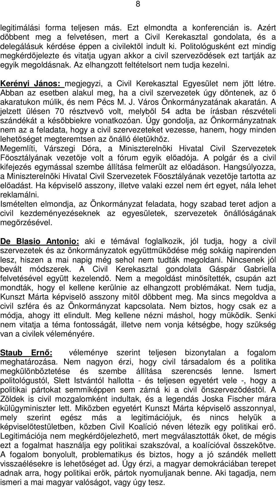 Kerényi János: megjegyzi, a Civil Kerekasztal Egyesület nem jött létre. Abban az esetben alakul meg, ha a civil szervezetek úgy döntenek, az ő akaratukon múlik, és nem Pécs M. J. Város Önkormányzatának akaratán.