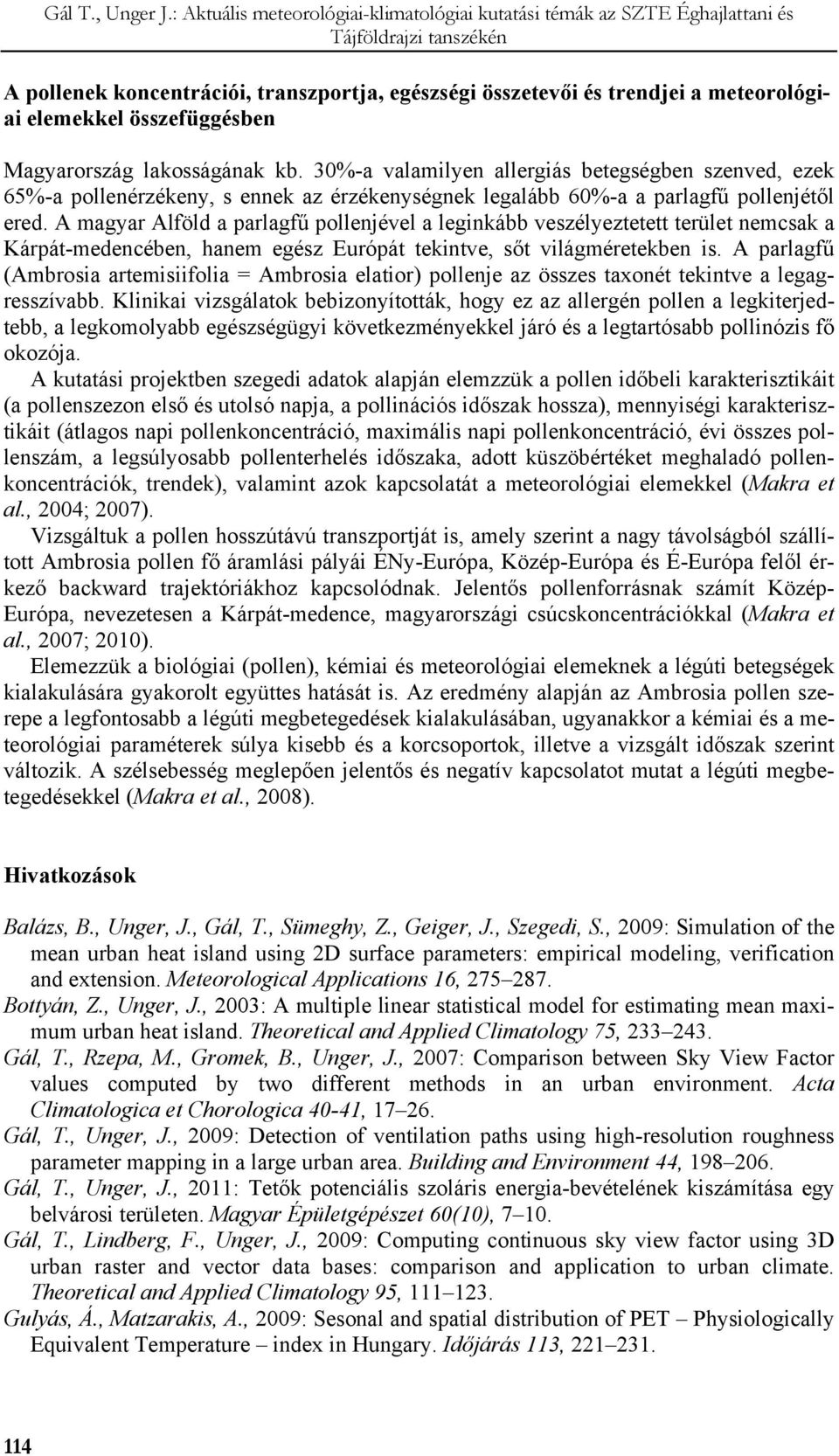 A magyar Alföld a parlagfű pollenjével a leginkább veszélyeztetett terület nemcsak a Kárpát-medencében, hanem egész Európát tekintve, sőt világméretekben is.