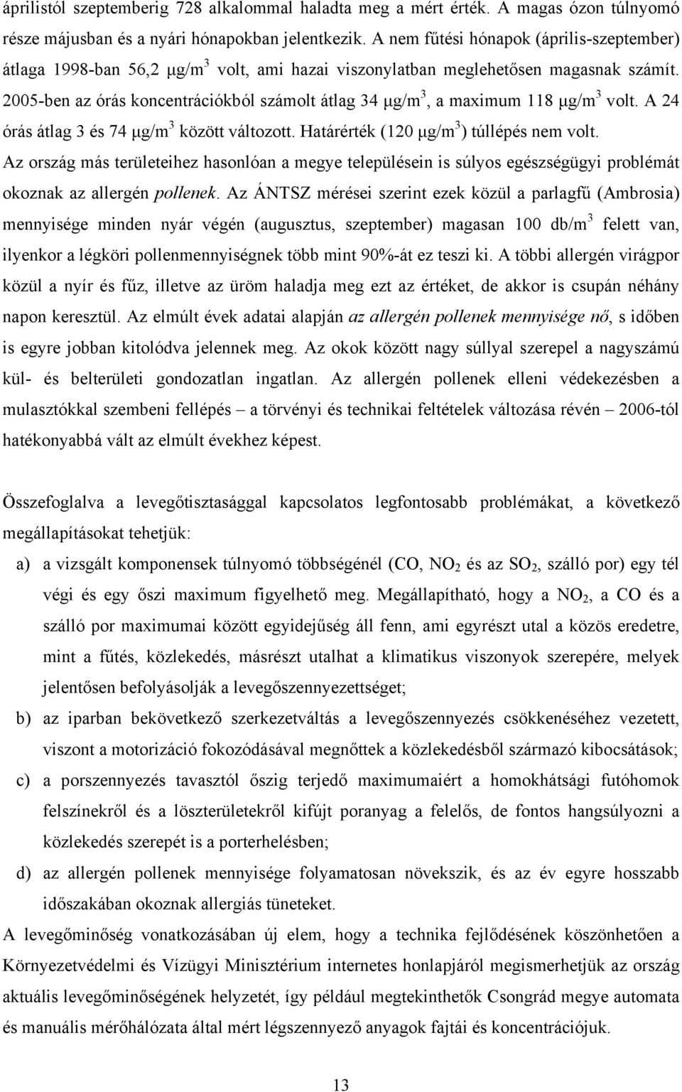 2005-ben az órás koncentrációkból számolt átlag 34 μg/m 3, a maximum 118 μg/m 3 volt. A 24 órás átlag 3 és 74 μg/m 3 között változott. Határérték (120 μg/m 3 ) túllépés nem volt.