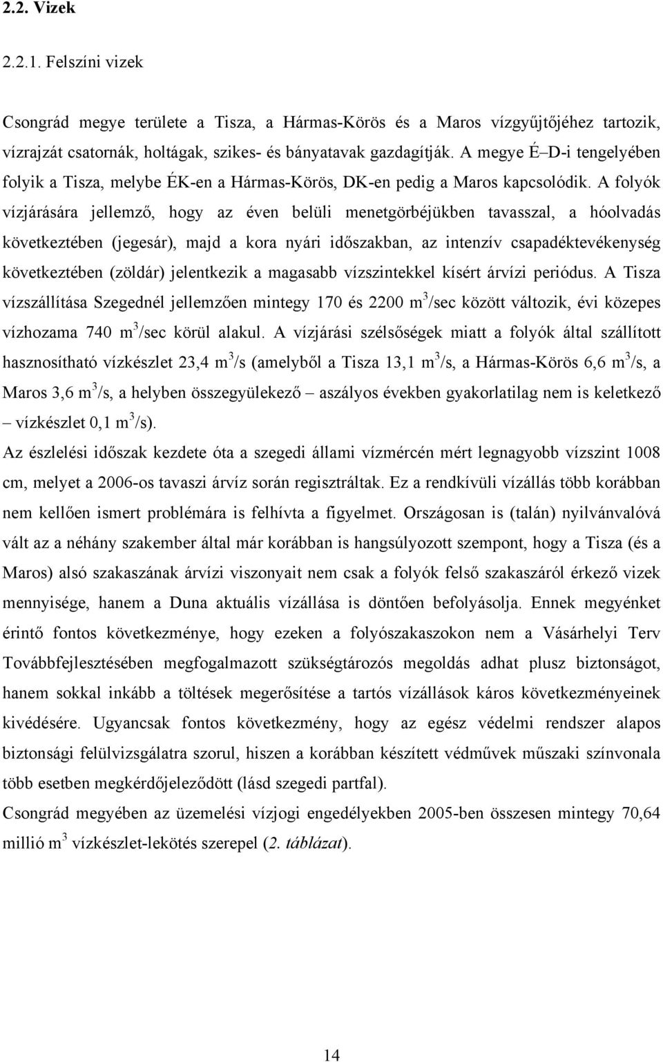 A folyók vízjárására jellemző, hogy az éven belüli menetgörbéjükben tavasszal, a hóolvadás következtében (jegesár), majd a kora nyári időszakban, az intenzív csapadéktevékenység következtében