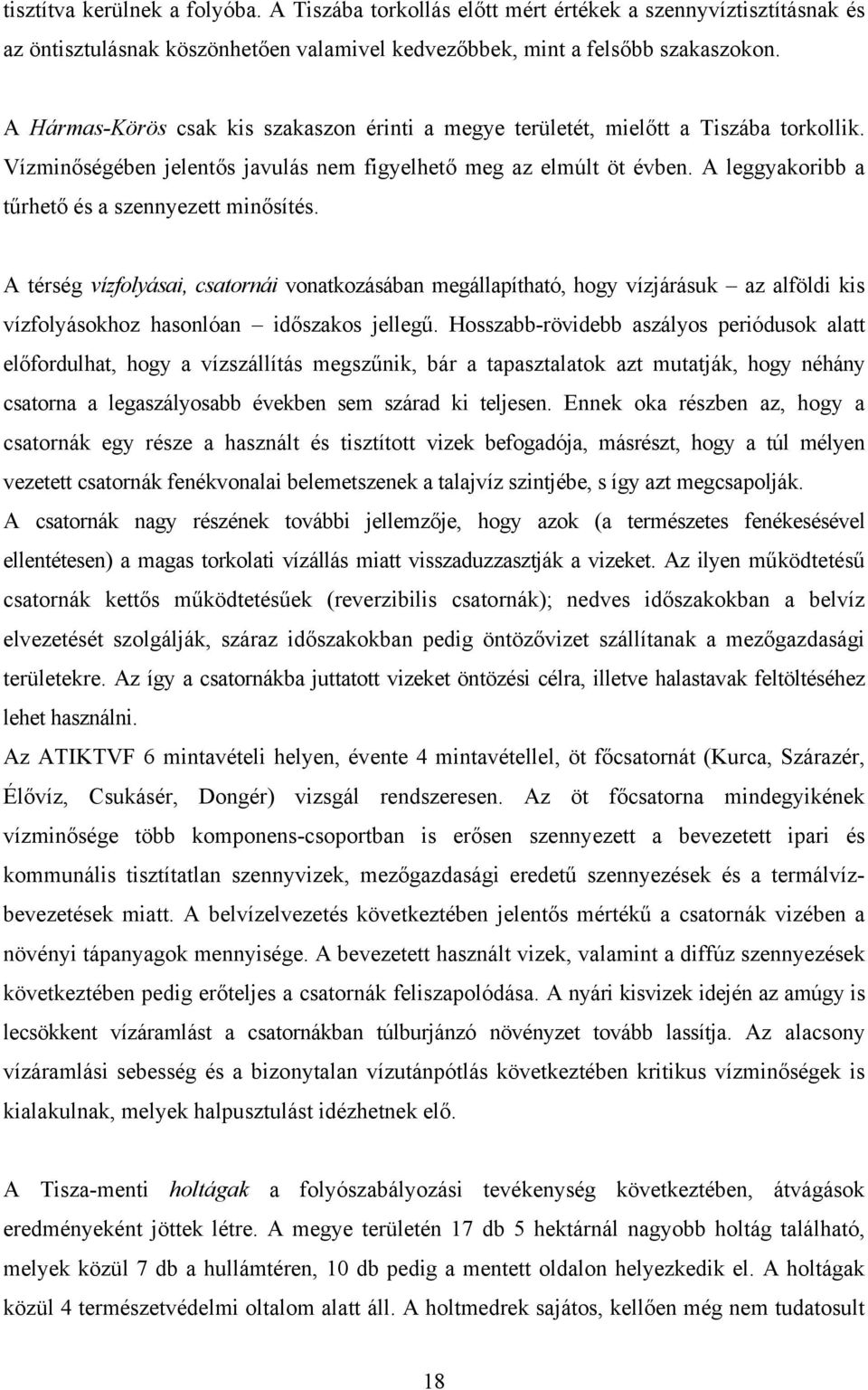 A leggyakoribb a tűrhető és a szennyezett minősítés. A térség vízfolyásai, csatornái vonatkozásában megállapítható, hogy vízjárásuk az alföldi kis vízfolyásokhoz hasonlóan időszakos jellegű.