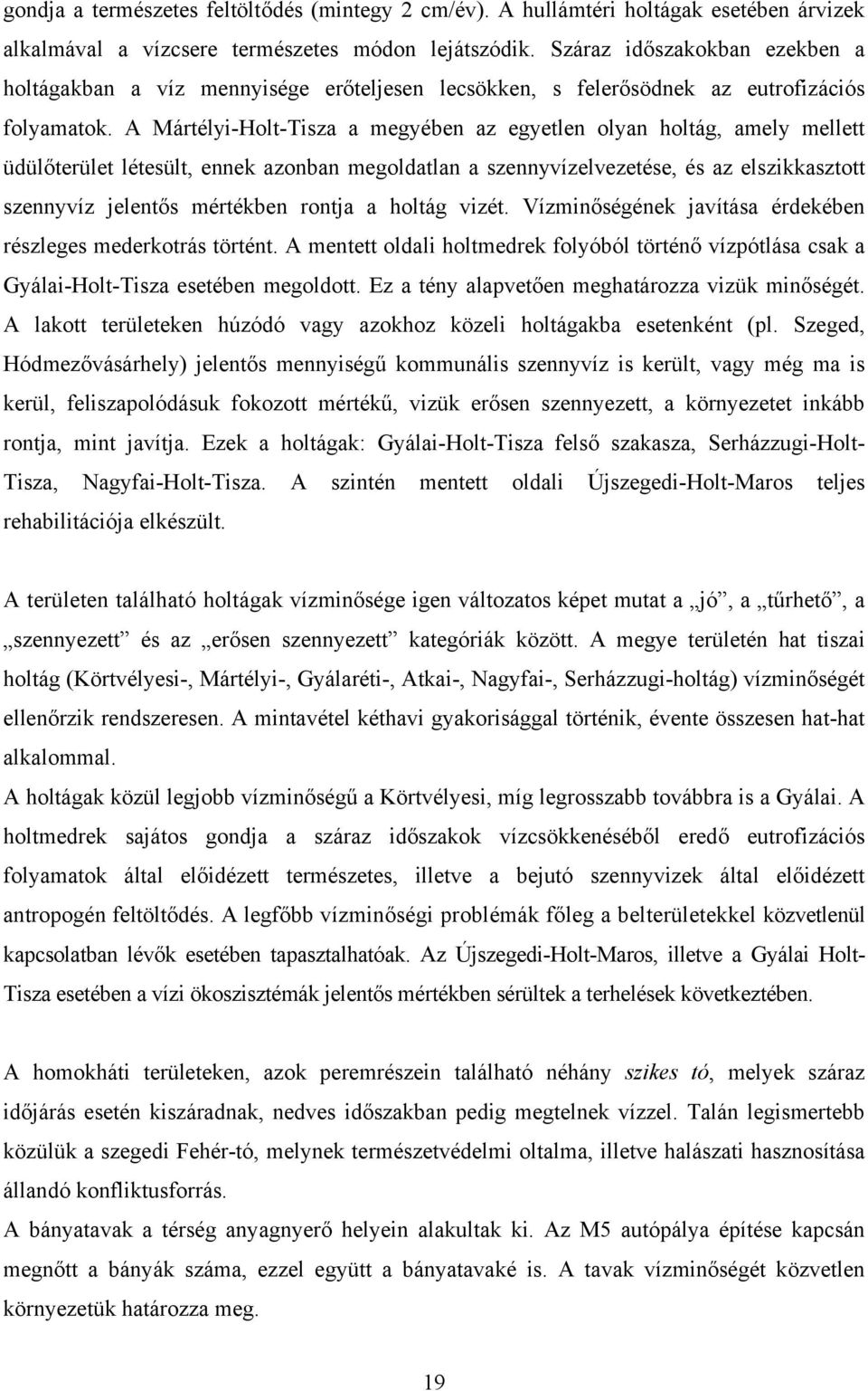 A Mártélyi-Holt-Tisza a megyében az egyetlen olyan holtág, amely mellett üdülőterület létesült, ennek azonban megoldatlan a szennyvízelvezetése, és az elszikkasztott szennyvíz jelentős mértékben