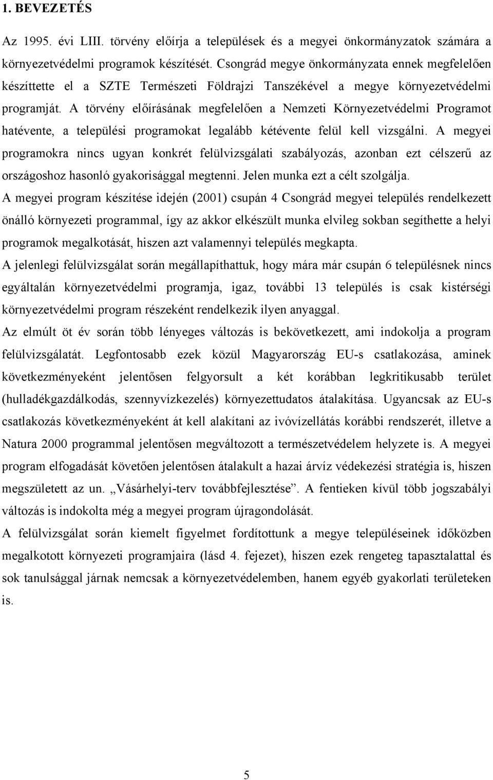 A törvény előírásának megfelelően a Nemzeti Környezetvédelmi Programot hatévente, a települési programokat legalább kétévente felül kell vizsgálni.