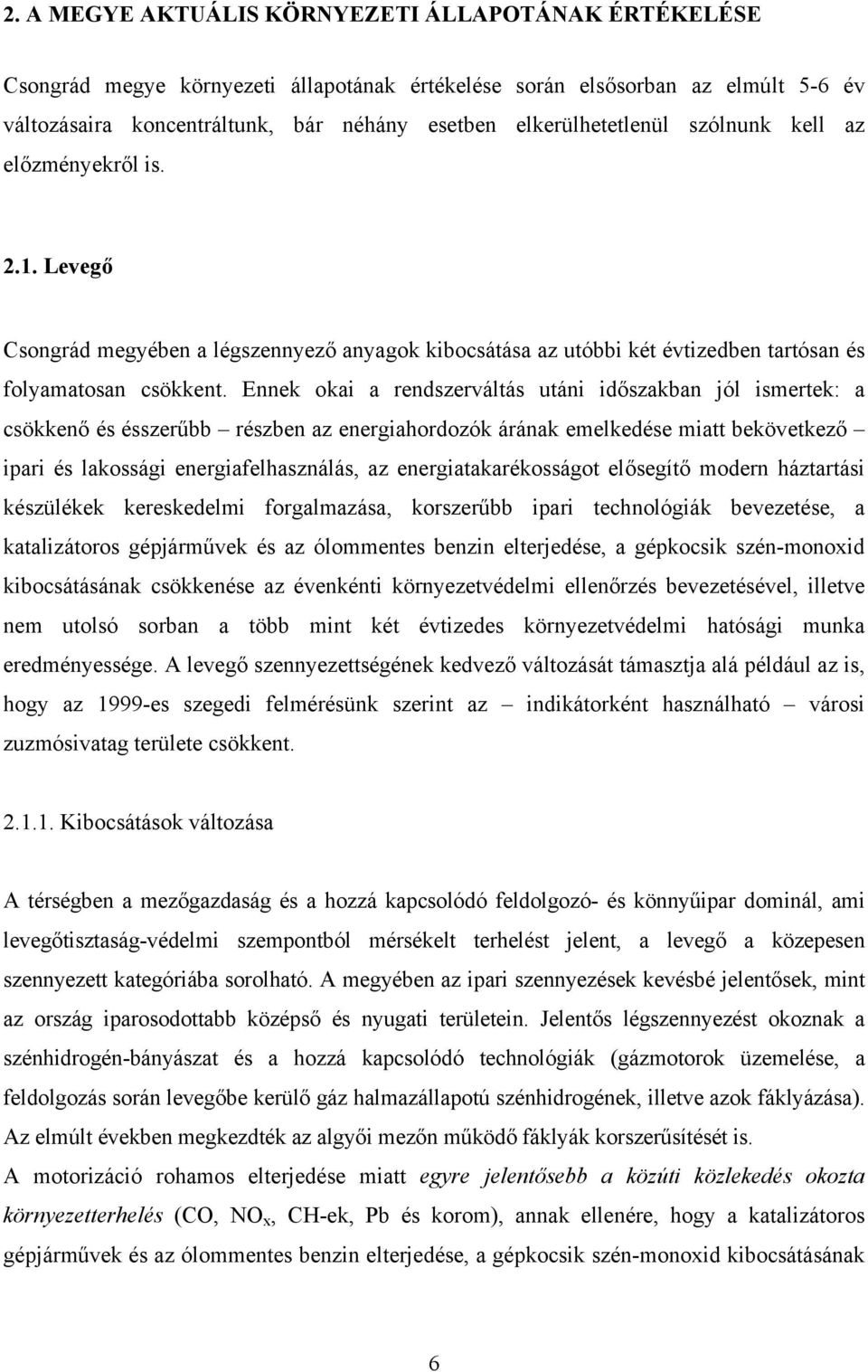 Ennek okai a rendszerváltás utáni időszakban jól ismertek: a csökkenő és ésszerűbb részben az energiahordozók árának emelkedése miatt bekövetkező ipari és lakossági energiafelhasználás, az