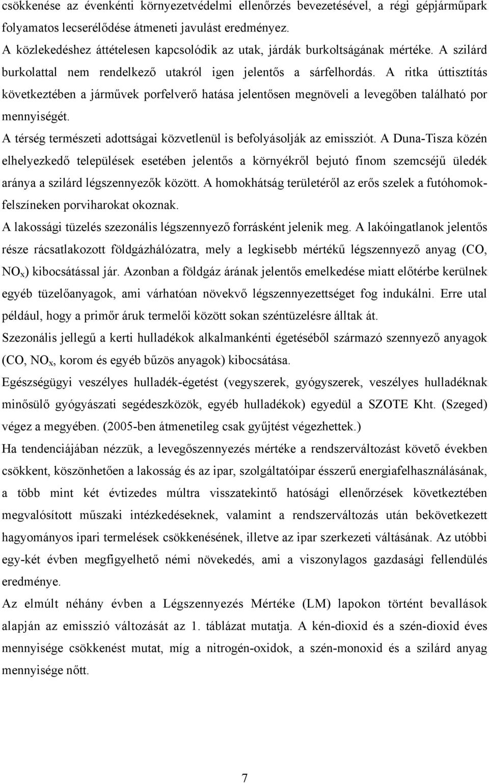 A ritka úttisztítás következtében a járművek porfelverő hatása jelentősen megnöveli a levegőben található por mennyiségét. A térség természeti adottságai közvetlenül is befolyásolják az emissziót.