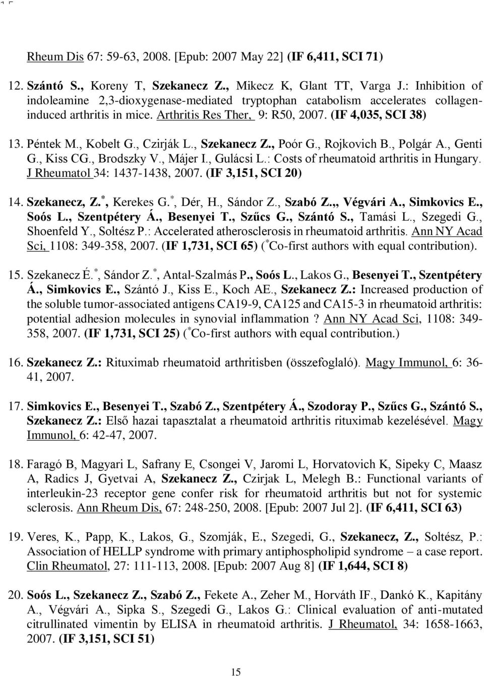 , Czirják L., Szekanecz Z., Poór G., Rojkovich B., Polgár A., Genti G., Kiss CG., Brodszky V., Májer I., Gulácsi L.: Costs of rheumatoid arthritis in Hungary. J Rheumatol 34: 1437-1438, 2007.