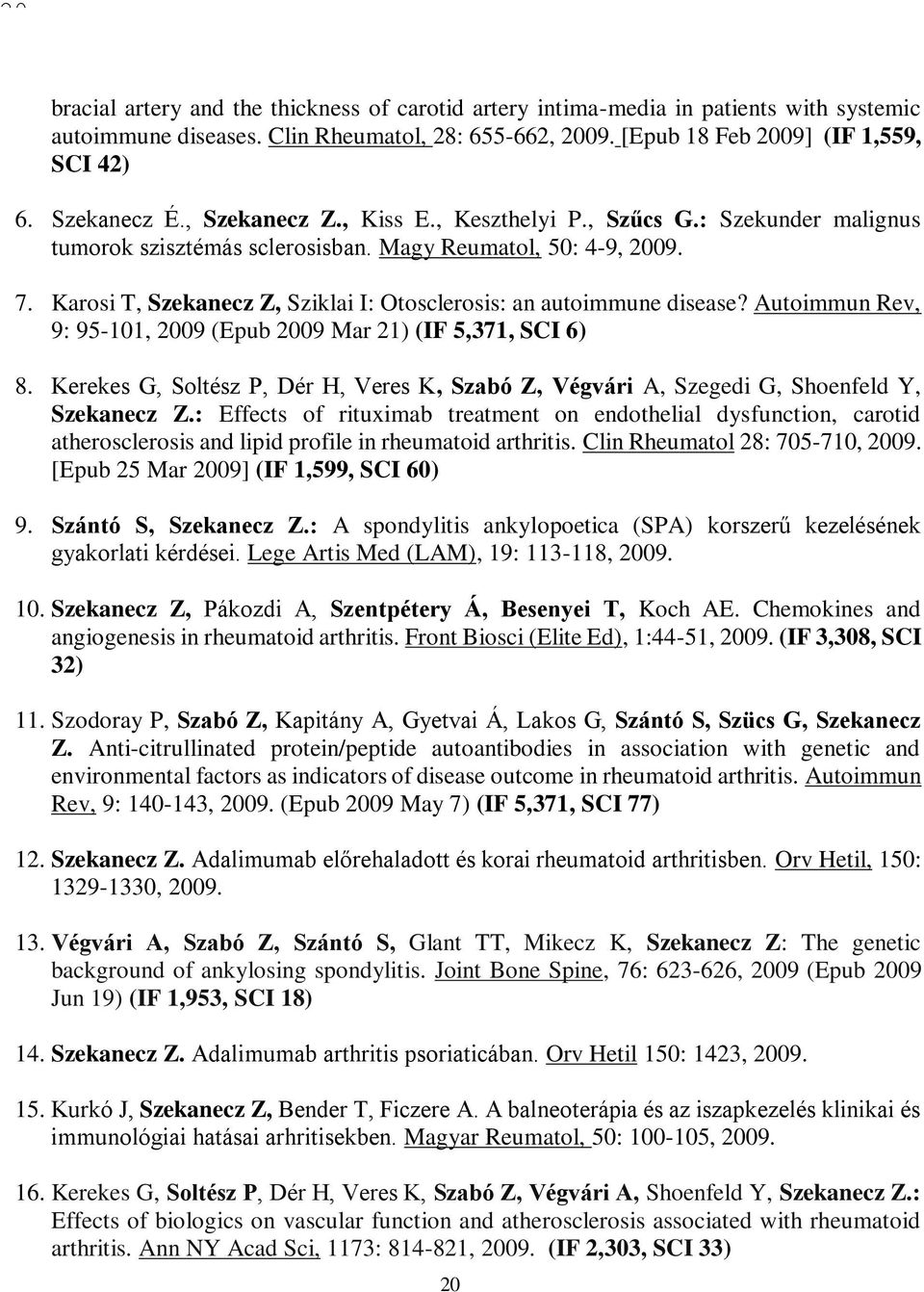 Karosi T, Szekanecz Z, Sziklai I: Otosclerosis: an autoimmune disease? Autoimmun Rev, 9: 95-101, 2009 (Epub 2009 Mar 21) (IF 5,371, SCI 6) 8.