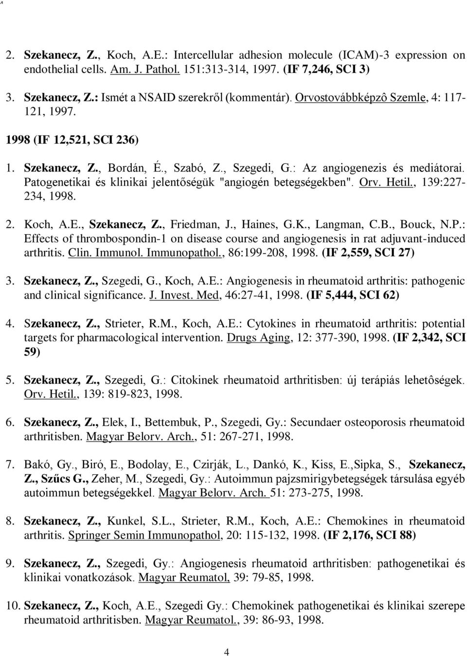Patogenetikai és klinikai jelentőségük "angiogén betegségekben". Orv. Hetil., 139:227-234, 1998. 2. Koch, A.E., Szekanecz, Z., Friedman, J., Haines, G.K., Langman, C.B., Bouck, N.P.: Effects of thrombospondin-1 on disease course and angiogenesis in rat adjuvant-induced arthritis.