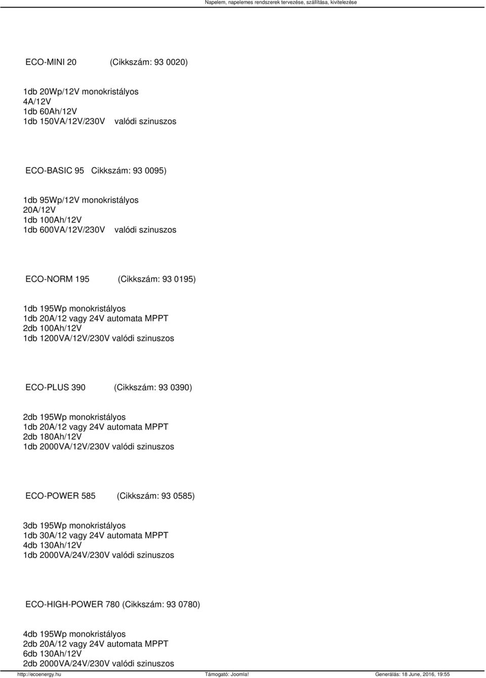 (Cikkszám: 93 0390) 2db 195Wp monokristályos 1db 20A/12 vagy 24V automata MPPT 2db 180Ah/12V 1db 2000VA/12V/230V valódi szinuszos ECO-POWER 585 (Cikkszám: 93 0585) 3db 195Wp monokristályos 1db 30A/12