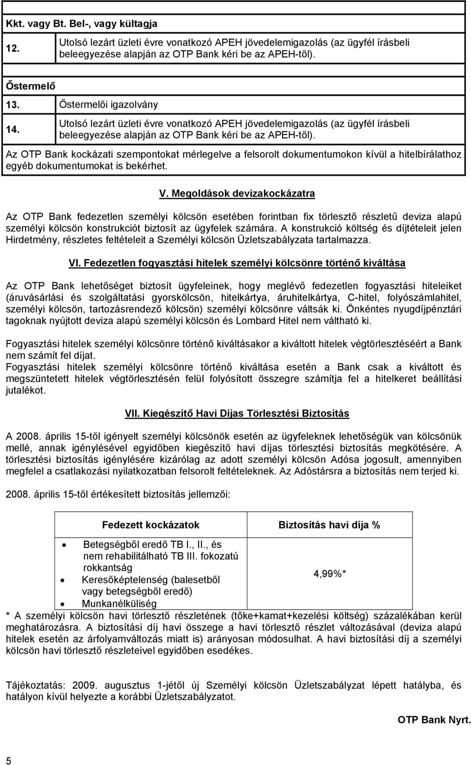 Megoldások devizakockázatra Az OTP Bank fedezetlen személyi kölcsön esetében forintban fix törlesztő részletű deviza alapú személyi kölcsön konstrukciót biztosít az ügyfelek számára.