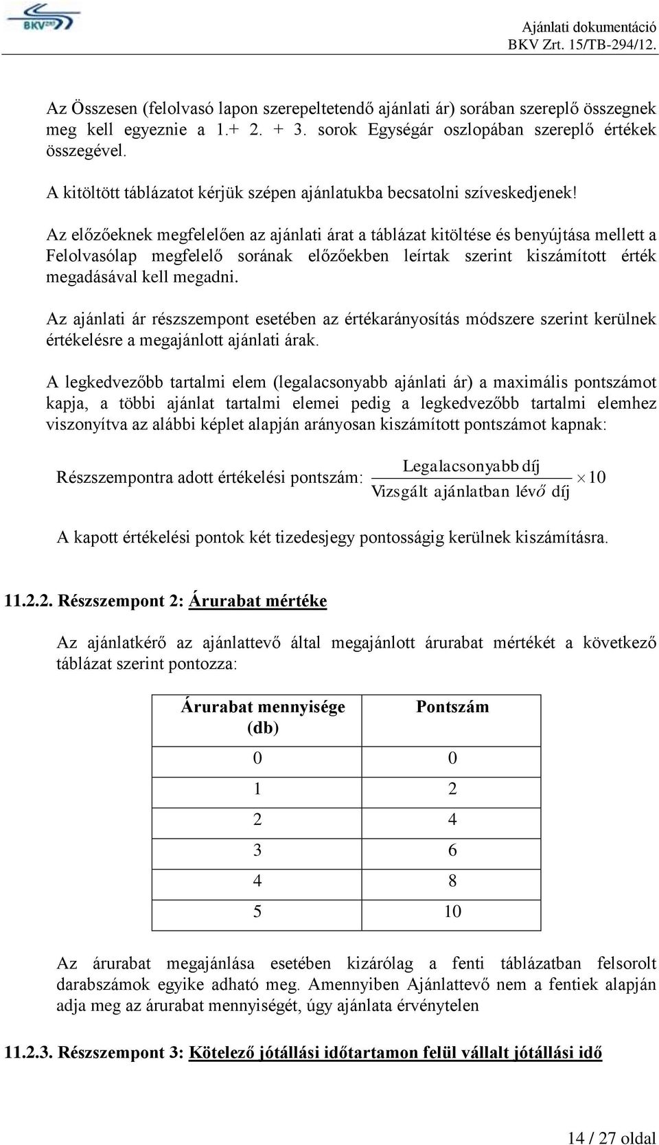 Az előzőeknek megfelelően az ajánlati árat a táblázat kitöltése és benyújtása mellett a Felolvasólap megfelelő sorának előzőekben leírtak szerint kiszámított érték megadásával kell megadni.