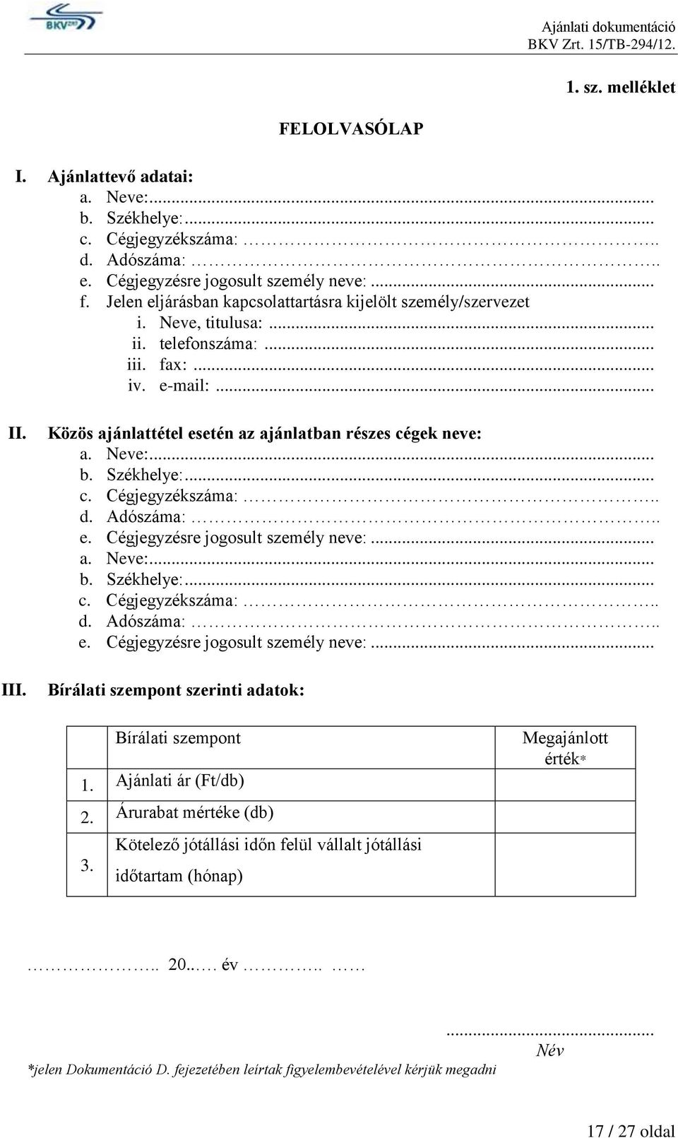 Közös ajánlattétel esetén az ajánlatban részes cégek neve: a. Neve:... b. Székhelye:... c. Cégjegyzékszáma:.. d. Adószáma:.. e. Cégjegyzésre jogosult személy neve:.