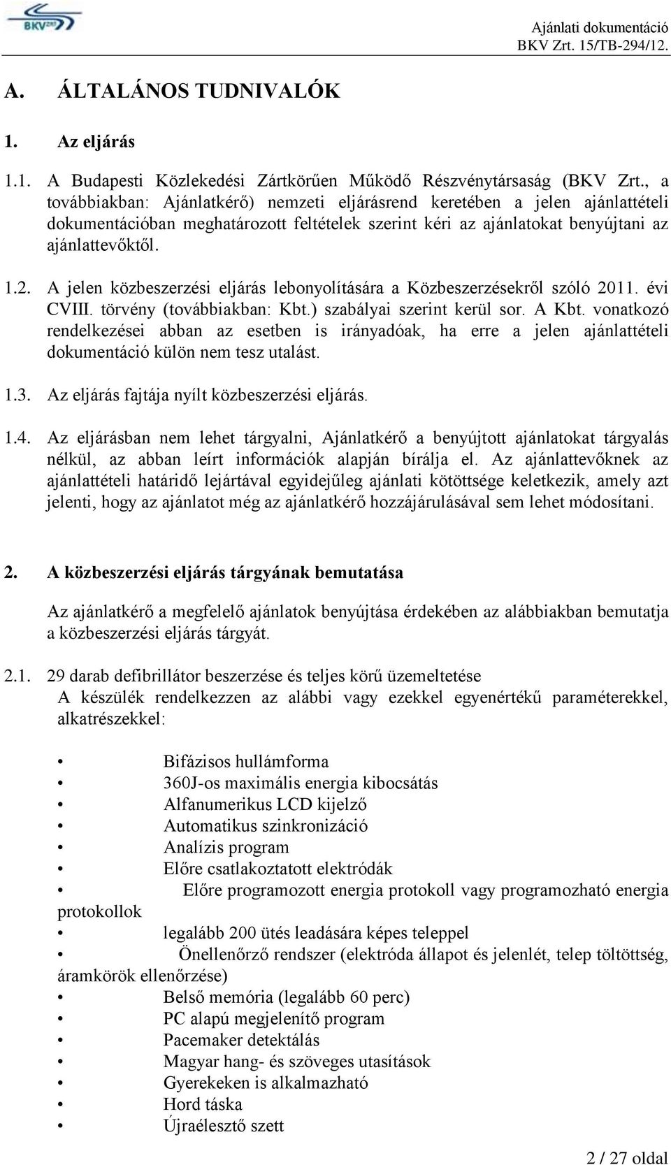 A jelen közbeszerzési eljárás lebonyolítására a Közbeszerzésekről szóló 2011. évi CVIII. törvény (továbbiakban: Kbt.) szabályai szerint kerül sor. A Kbt.