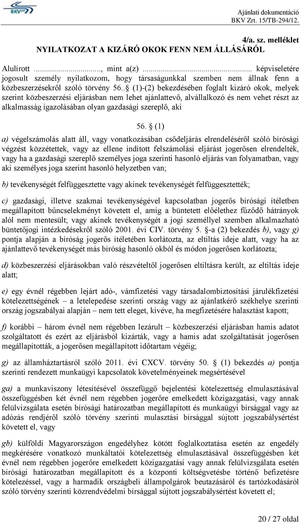 . (1)-(2) bekezdésében foglalt kizáró okok, melyek szerint közbeszerzési eljárásban nem lehet ajánlattevő, alvállalkozó és nem vehet részt az alkalmasság igazolásában olyan gazdasági szereplő, aki 56.