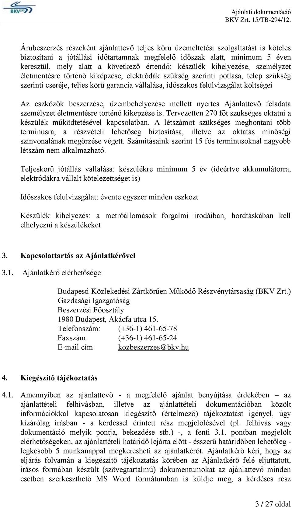 költségei Az eszközök beszerzése, üzembehelyezése mellett nyertes Ajánlattevő feladata személyzet életmentésre történő kiképzése is.