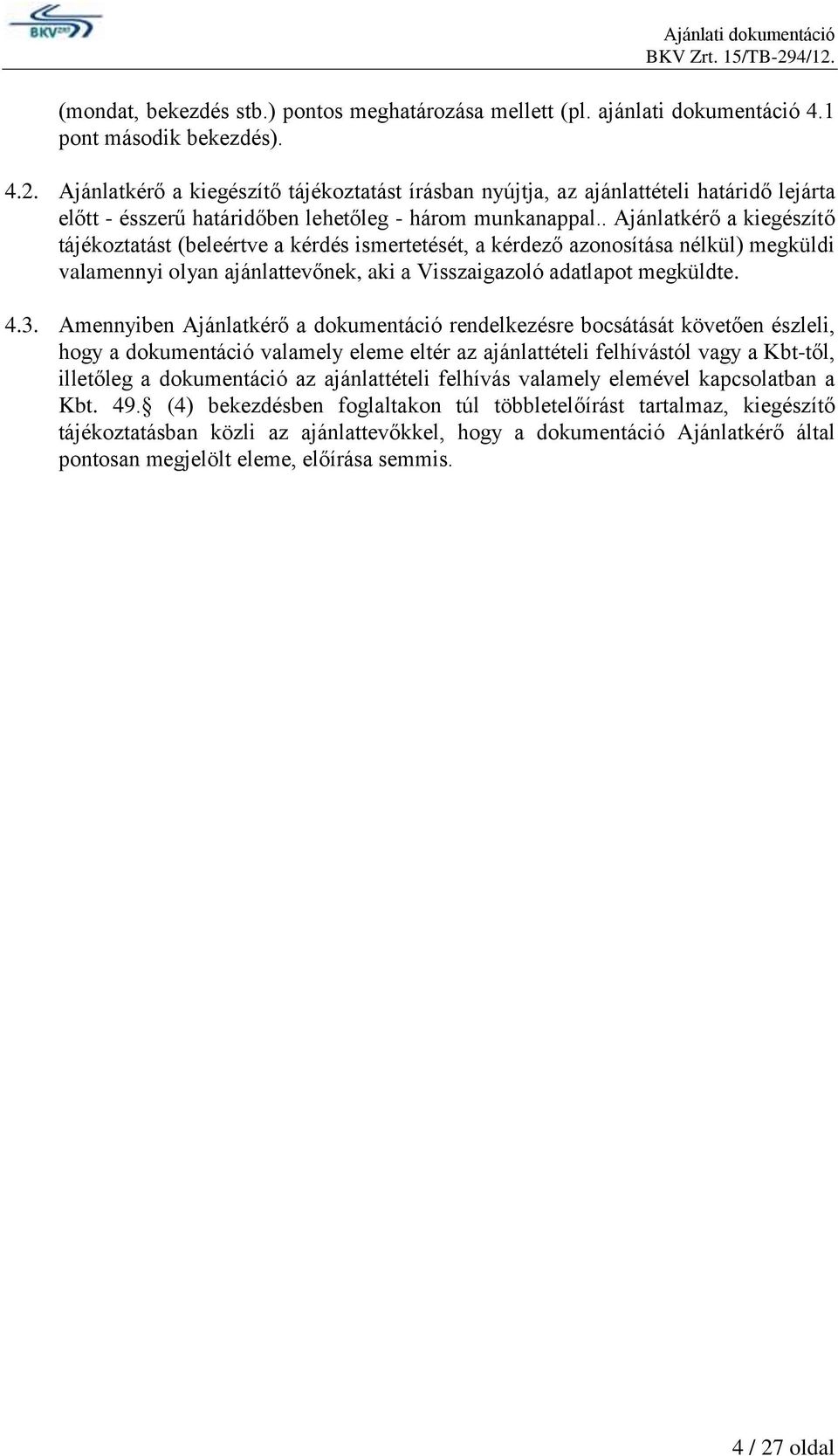 . Ajánlatkérő a kiegészítő tájékoztatást (beleértve a kérdés ismertetését, a kérdező azonosítása nélkül) megküldi valamennyi olyan ajánlattevőnek, aki a Visszaigazoló adatlapot megküldte. 4.3.