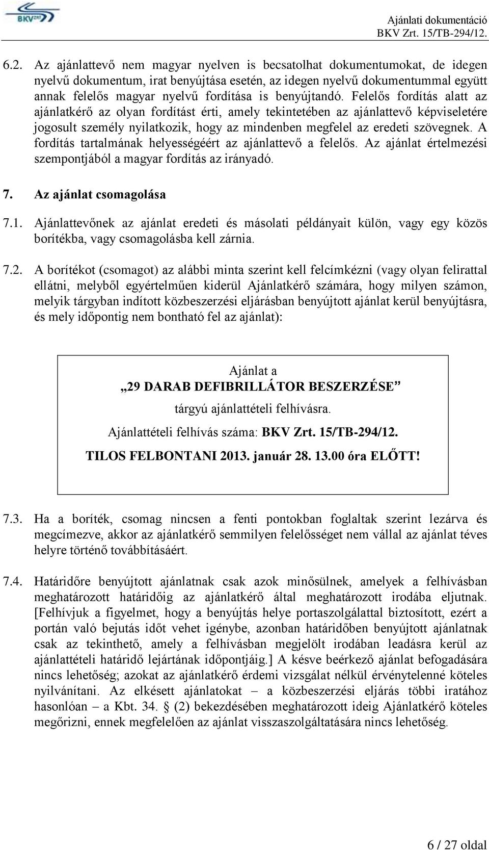 Felelős fordítás alatt az ajánlatkérő az olyan fordítást érti, amely tekintetében az ajánlattevő képviseletére jogosult személy nyilatkozik, hogy az mindenben megfelel az eredeti szövegnek.