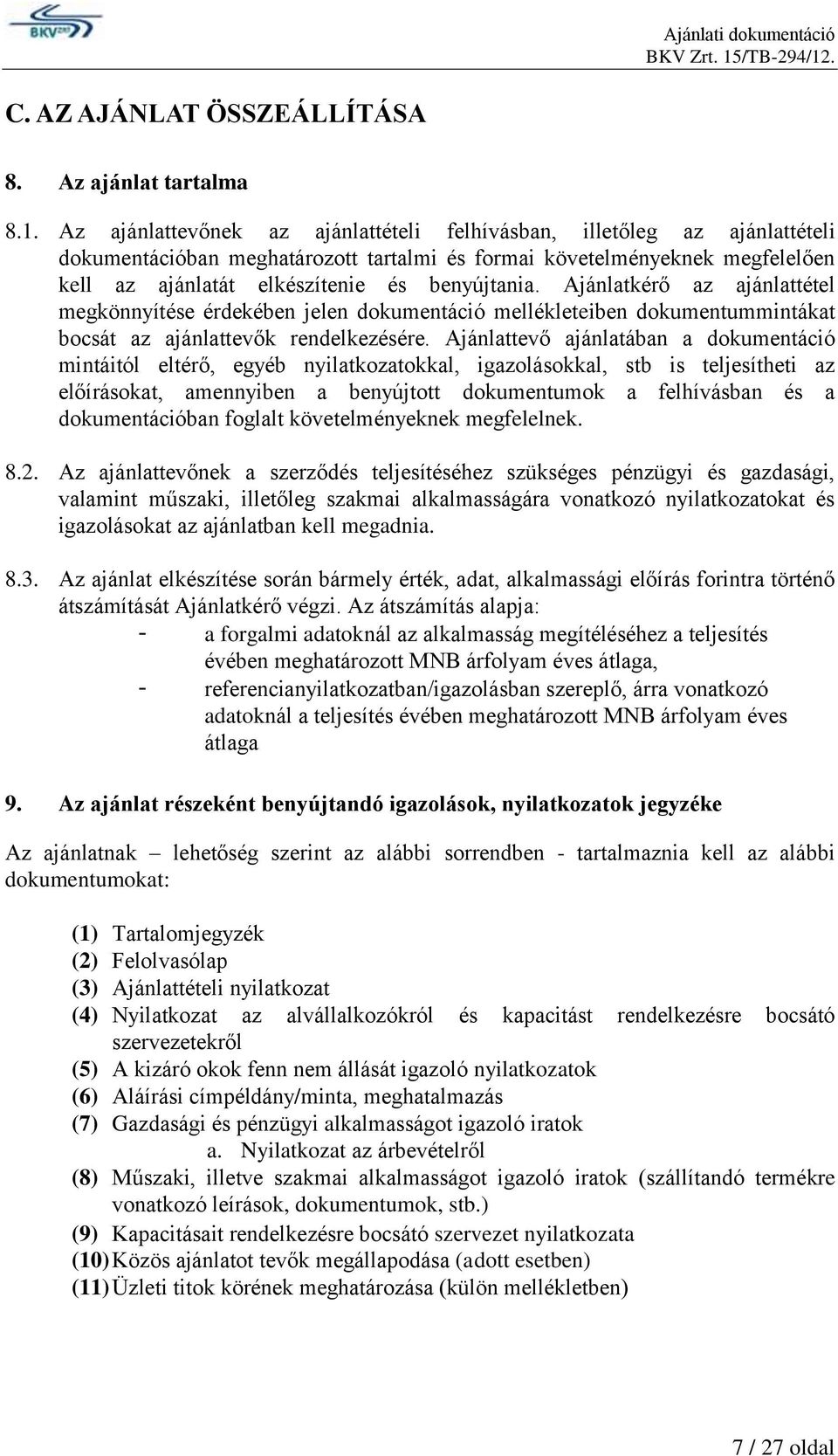 Ajánlatkérő az ajánlattétel megkönnyítése érdekében jelen dokumentáció mellékleteiben dokumentummintákat bocsát az ajánlattevők rendelkezésére.