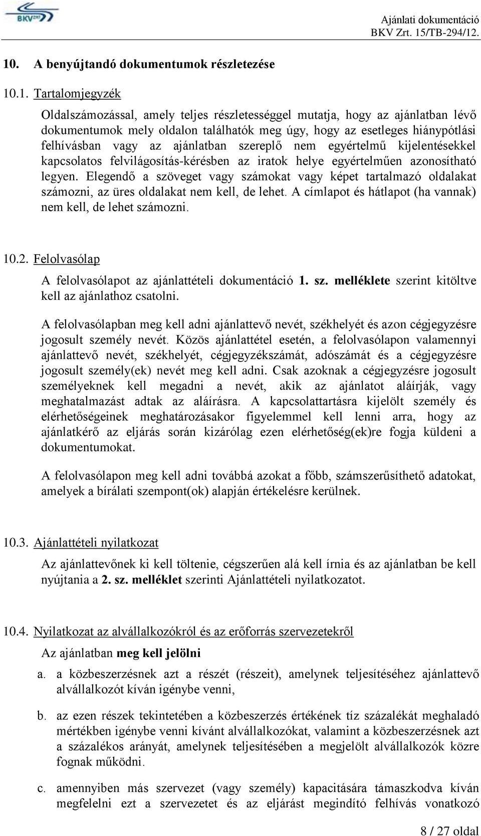 Elegendő a szöveget vagy számokat vagy képet tartalmazó oldalakat számozni, az üres oldalakat nem kell, de lehet. A címlapot és hátlapot (ha vannak) nem kell, de lehet számozni. 10.2.