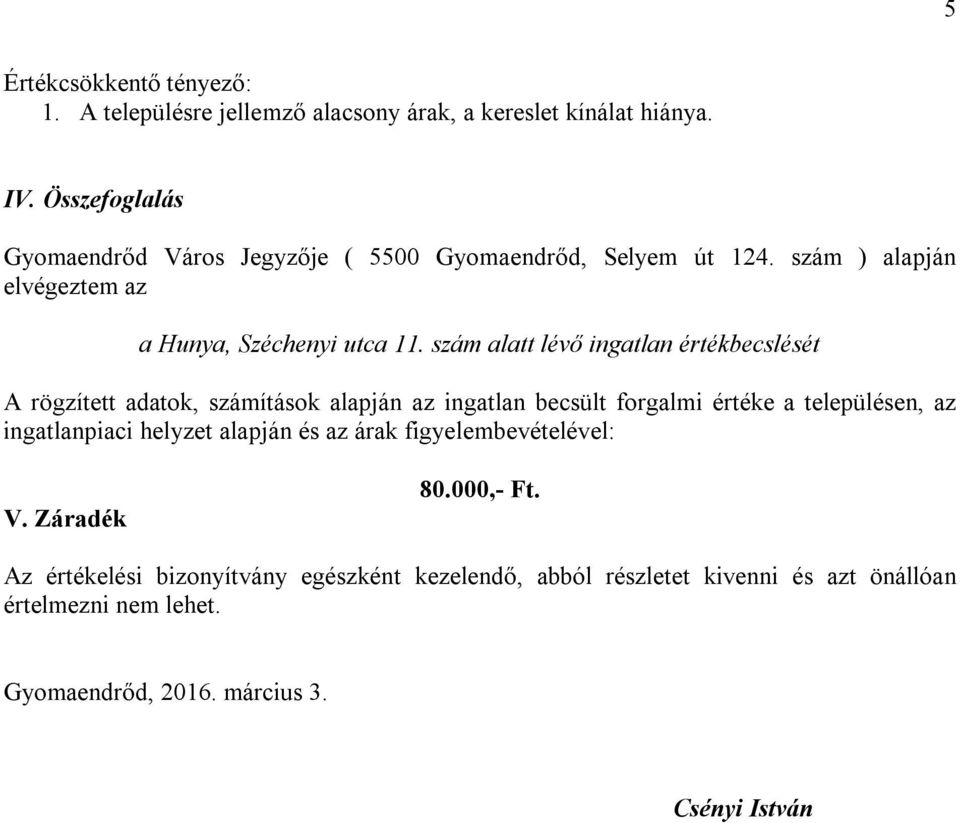 szám alatt lévő ingatlan értékbecslését A rögzített adatok, számítások alapján az ingatlan becsült forgalmi értéke a településen, az ingatlanpiaci