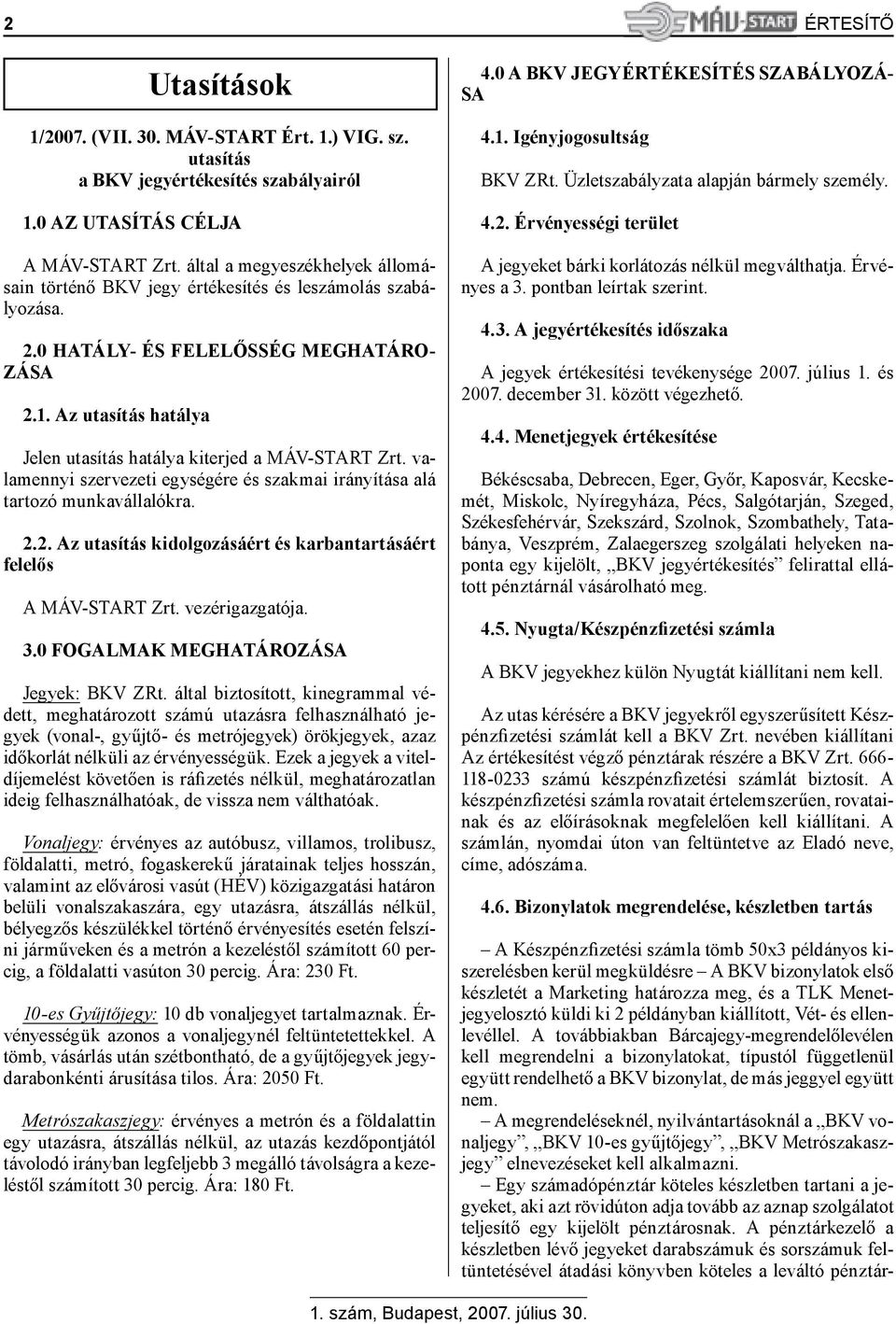 Az utasítás hatálya Jelen utasítás hatálya kiterjed a MÁV-START Zrt. valamennyi szervezeti egységére és szakmai irányítása alá tartozó munkavállalókra. 2.