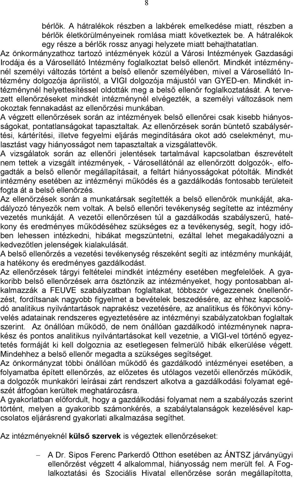 Az önkormányzathoz tartozó intézmények közül a Városi Intézmények Gazdasági Irodája és a Városellátó Intézmény foglalkoztat belső ellenőrt.