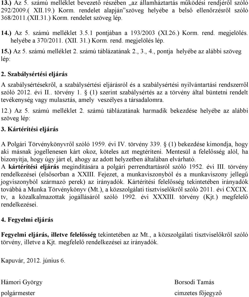 , 3., 4., pontja helyébe az alábbi szöveg lép: 2. Szabálysértési eljárás A szabálysértésekről, a szabálysértési eljárásról és a szabálysértési nyilvántartási rendszerről szóló 2012. évi II.. törvény 1.