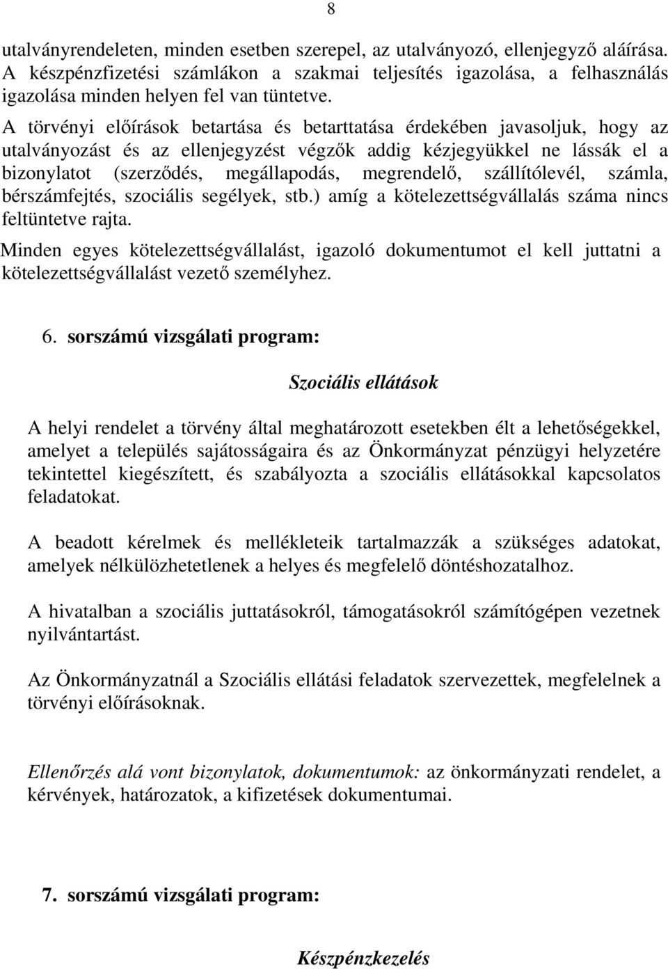 A törvényi előírások betartása és betarttatása érdekében javasoljuk, hogy az utalványozást és az ellenjegyzést végzők addig kézjegyükkel ne lássák el a bizonylatot (szerződés, megállapodás,