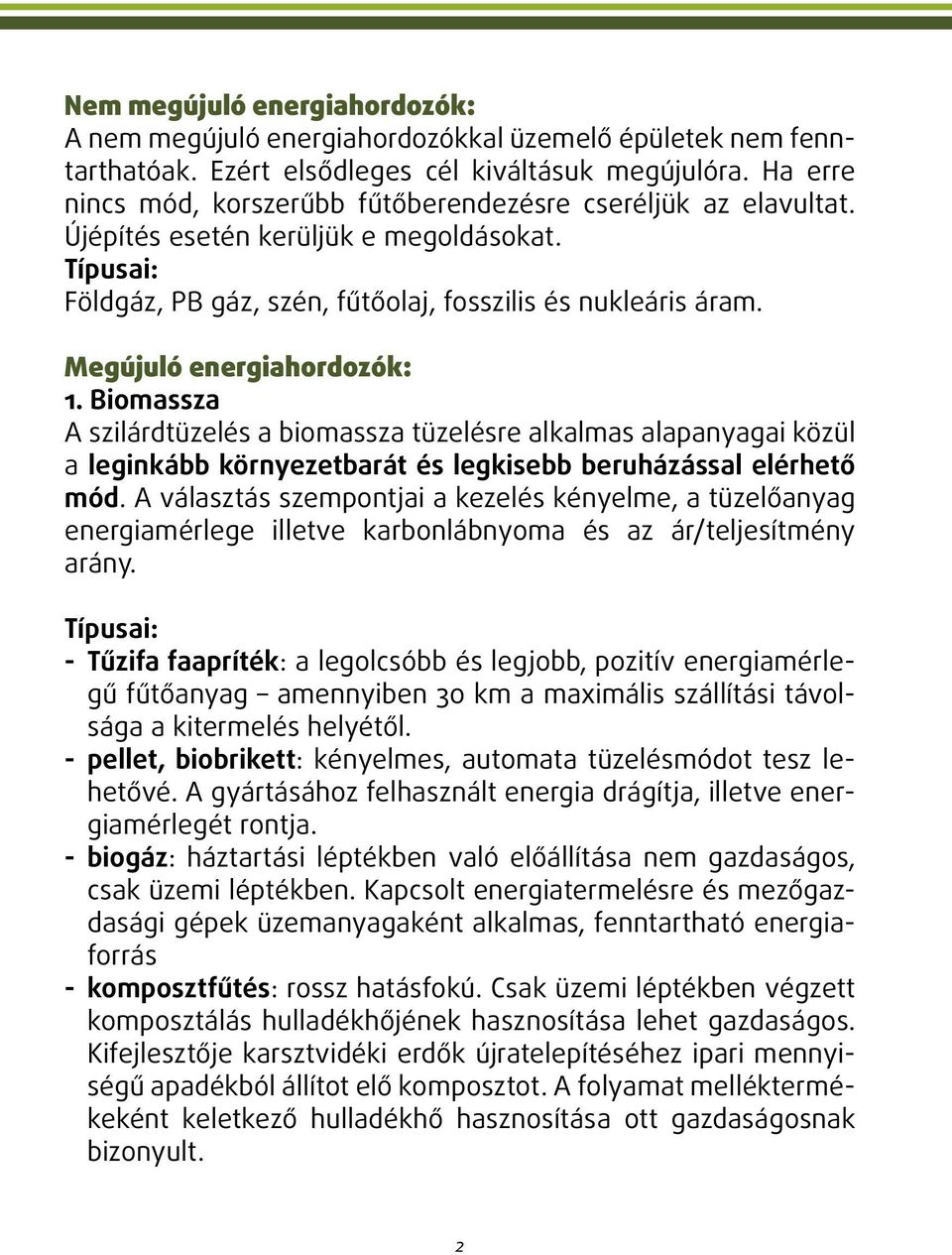 Megújuló energiahordozók: 1. Biomassza A szilárdtüzelés a biomassza tüzelésre alkalmas alapanyagai közül a leginkább környezetbarát és legkisebb beruházással elérhető mód.