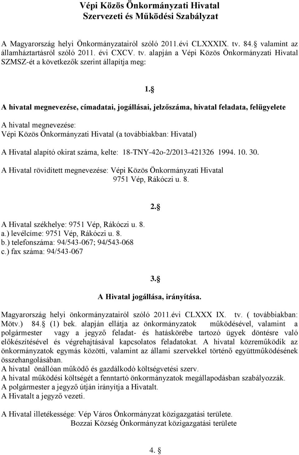 alapján a Vépi Közös Önkormányzati Hivatal SZMSZ-ét a következők szerint állapítja meg: A hivatal megnevezése, címadatai, jogállásai, jelzőszáma, hivatal feladata, felügyelete A hivatal megnevezése: