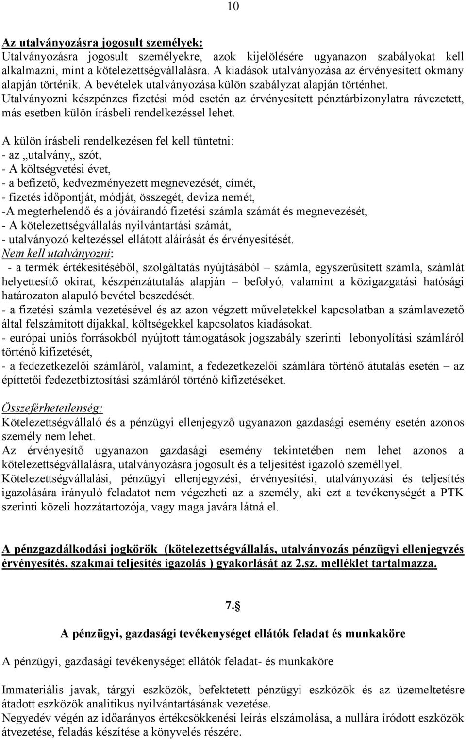 Utalványozni készpénzes fizetési mód esetén az érvényesített pénztárbizonylatra rávezetett, más esetben külön írásbeli rendelkezéssel lehet.