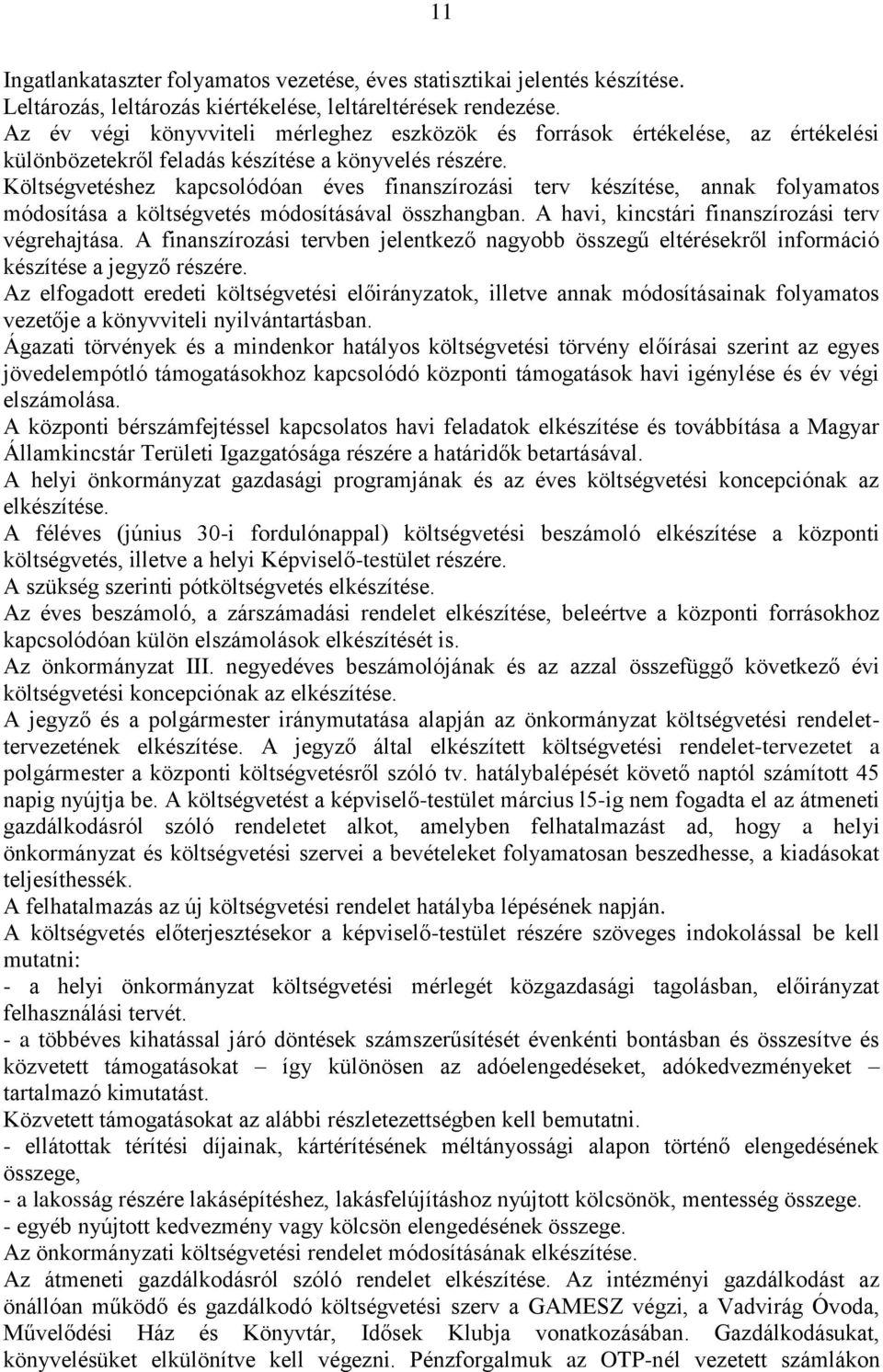 Költségvetéshez kapcsolódóan éves finanszírozási terv készítése, annak folyamatos módosítása a költségvetés módosításával összhangban. A havi, kincstári finanszírozási terv végrehajtása.