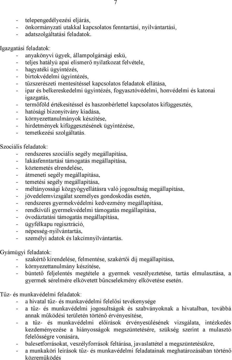 kapcsolatos feladatok ellátása, - ipar és belkereskedelmi ügyintézés, fogyasztóvédelmi, honvédelmi és katonai igazgatás, - termőföld értékesítéssel és haszonbérlettel kapcsolatos kifüggesztés, -